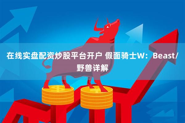 在线实盘配资炒股平台开户 假面骑士W：Beast/野兽详解