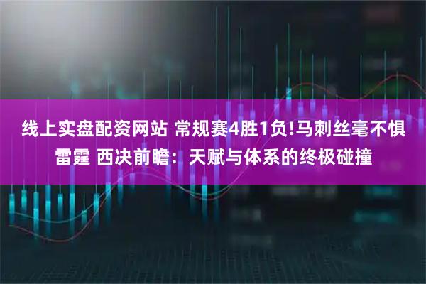线上实盘配资网站 常规赛4胜1负!马刺丝毫不惧雷霆 西决前瞻：天赋与体系的终极碰撞